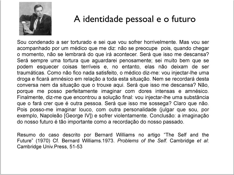 Será sempre uma tortura que aguardarei penosamente; sei muito bem que se podem esquecer coisas terríveis e, no entanto, elas não deixam de ser traumáticas.