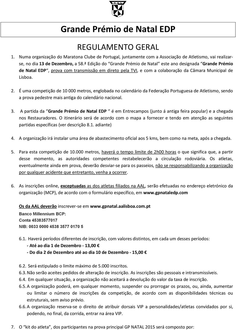 É uma competição de 10 000 metros, englobada no calendário da Federação Portuguesa de Atletismo, sendo a prova pedestre mais antiga do calendário nacional. 3.