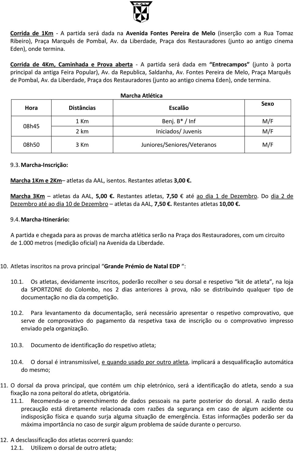 Corrida de 4Km, Caminhada e Prova aberta - A partida será dada em Entrecampos (junto à porta principal da antiga Feira Popular), Av. da Republica, Saldanha, Av.