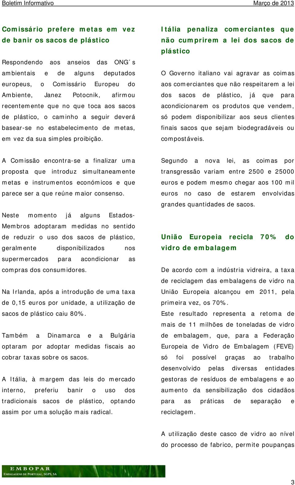 Itália penaliza comerciantes que não cumprirem a lei dos sacos de plástico O Governo italiano vai agravar as coimas aos comerciantes que não respeitarem a lei dos sacos de plástico, já que para