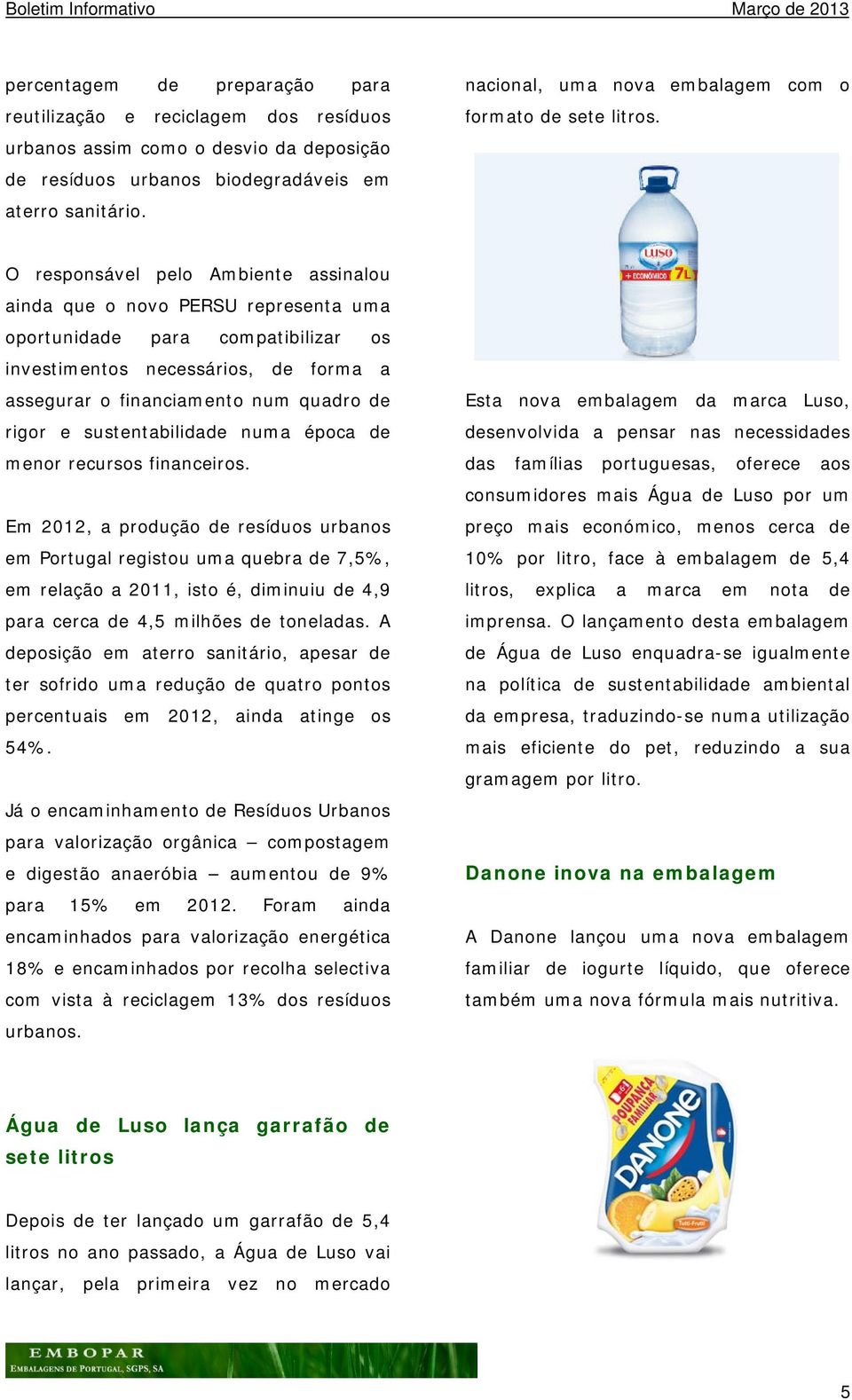 O responsável pelo Ambiente assinalou ainda que o novo PERSU representa uma oportunidade para compatibilizar os investimentos necessários, de forma a assegurar o financiamento num quadro de rigor e