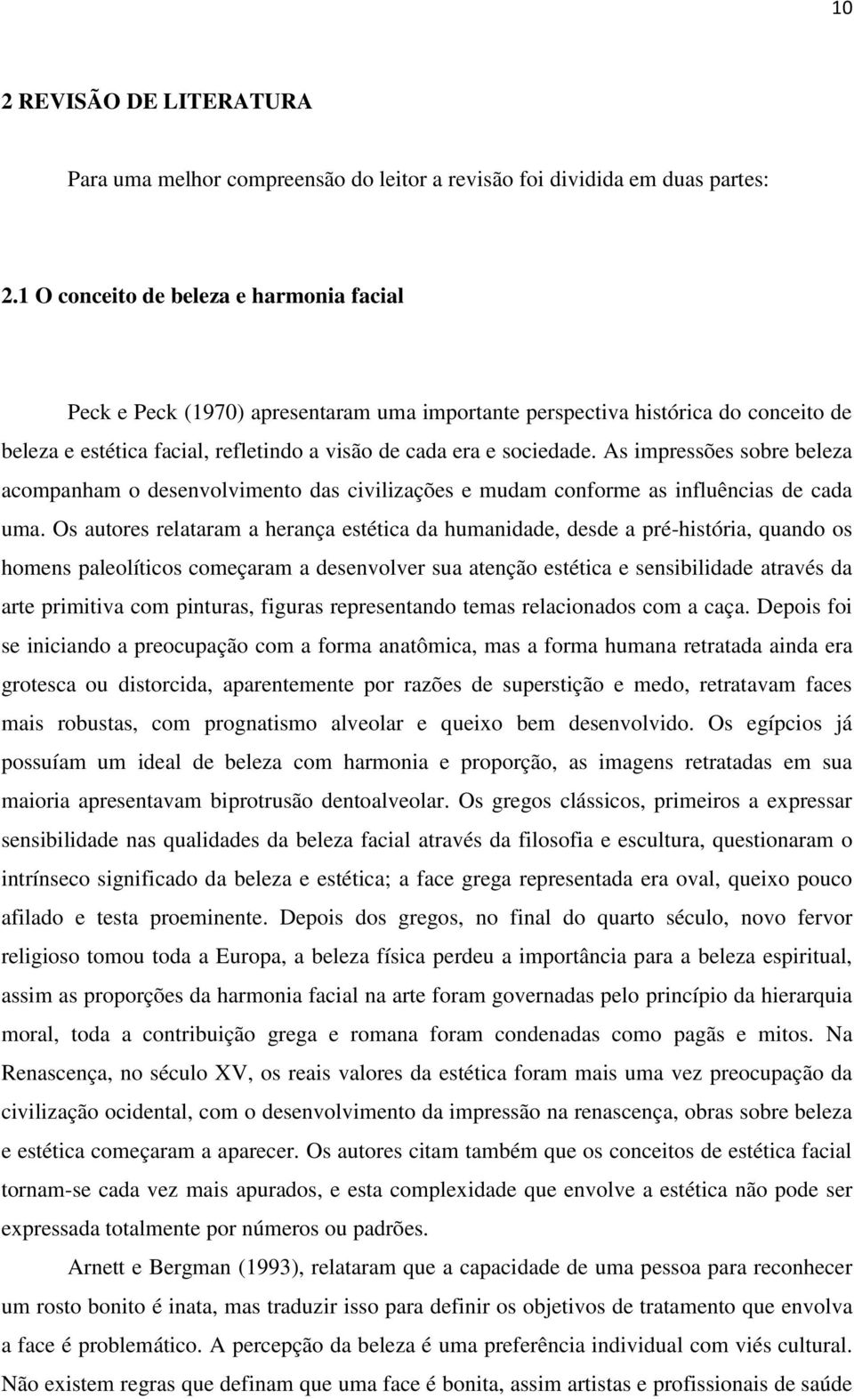 As impressões sobre beleza acompanham o desenvolvimento das civilizações e mudam conforme as influências de cada uma.