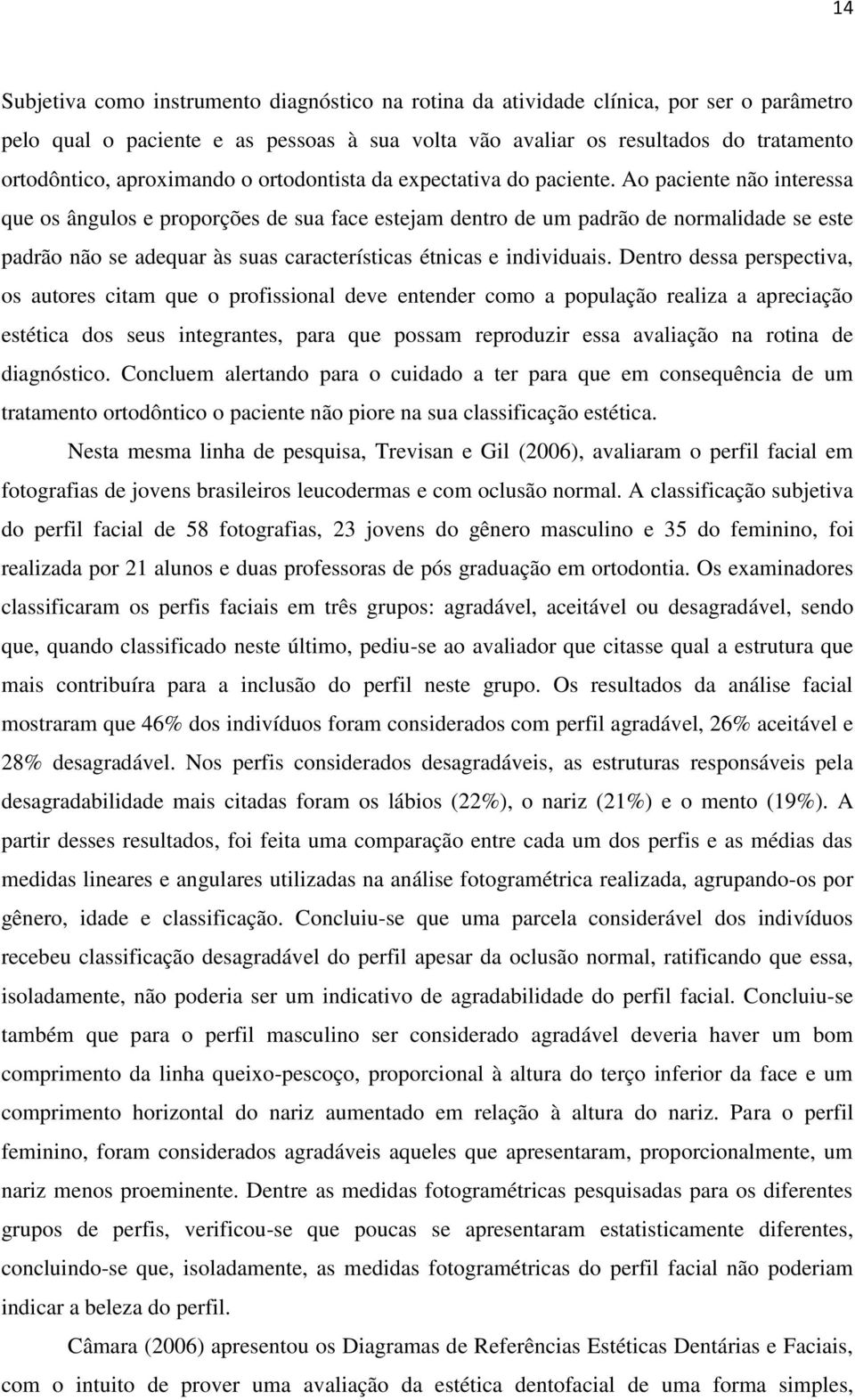 Ao paciente não interessa que os ângulos e proporções de sua face estejam dentro de um padrão de normalidade se este padrão não se adequar às suas características étnicas e individuais.