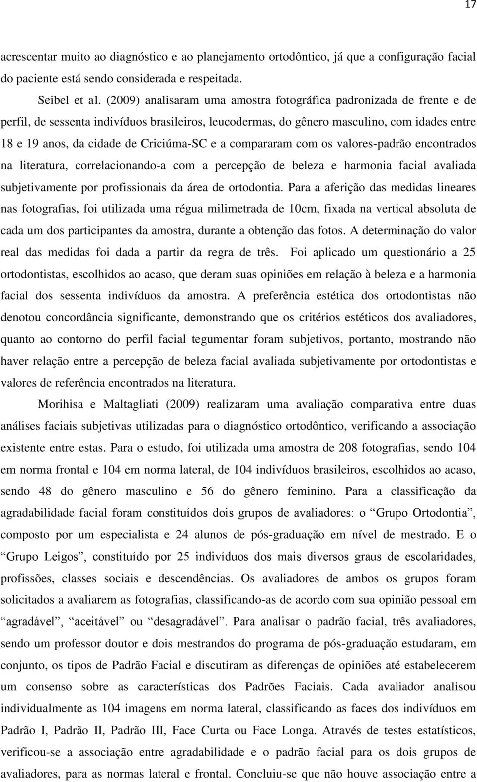 Criciúma-SC e a compararam com os valores-padrão encontrados na literatura, correlacionando-a com a percepção de beleza e harmonia facial avaliada subjetivamente por profissionais da área de