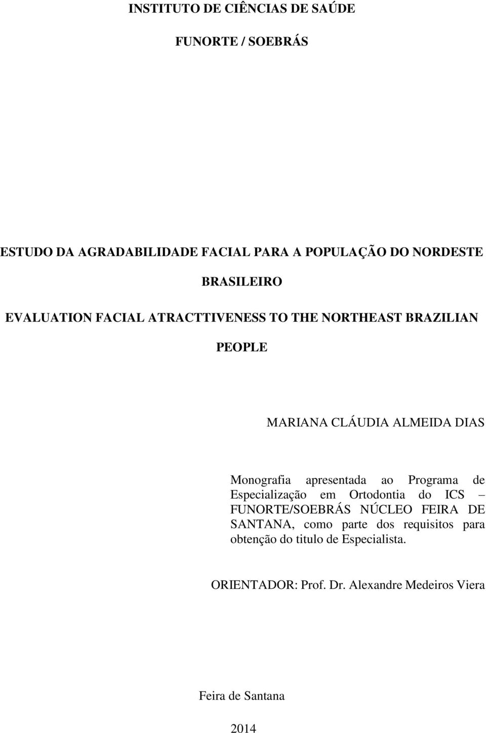 Monografia apresentada ao Programa de Especialização em Ortodontia do ICS FUNORTE/SOEBRÁS NÚCLEO FEIRA DE SANTANA,