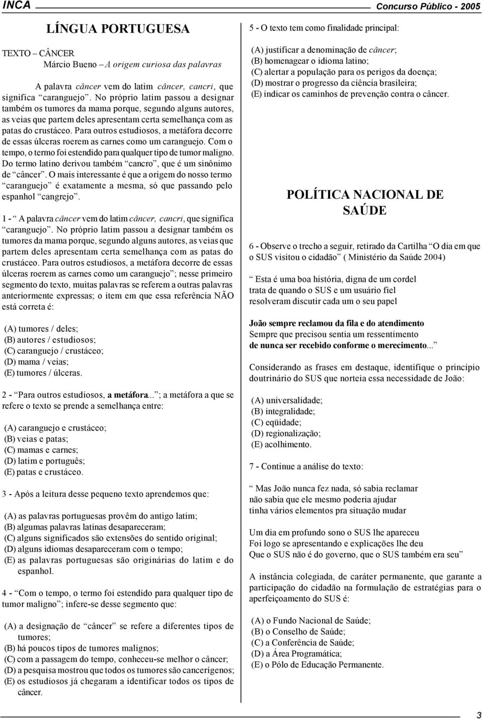 Para outros estudiosos, a metáfora decorre de essas úlceras roerem as carnes como um caranguejo. Com o tempo, o termo foi estendido para qualquer tipo de tumor maligno.