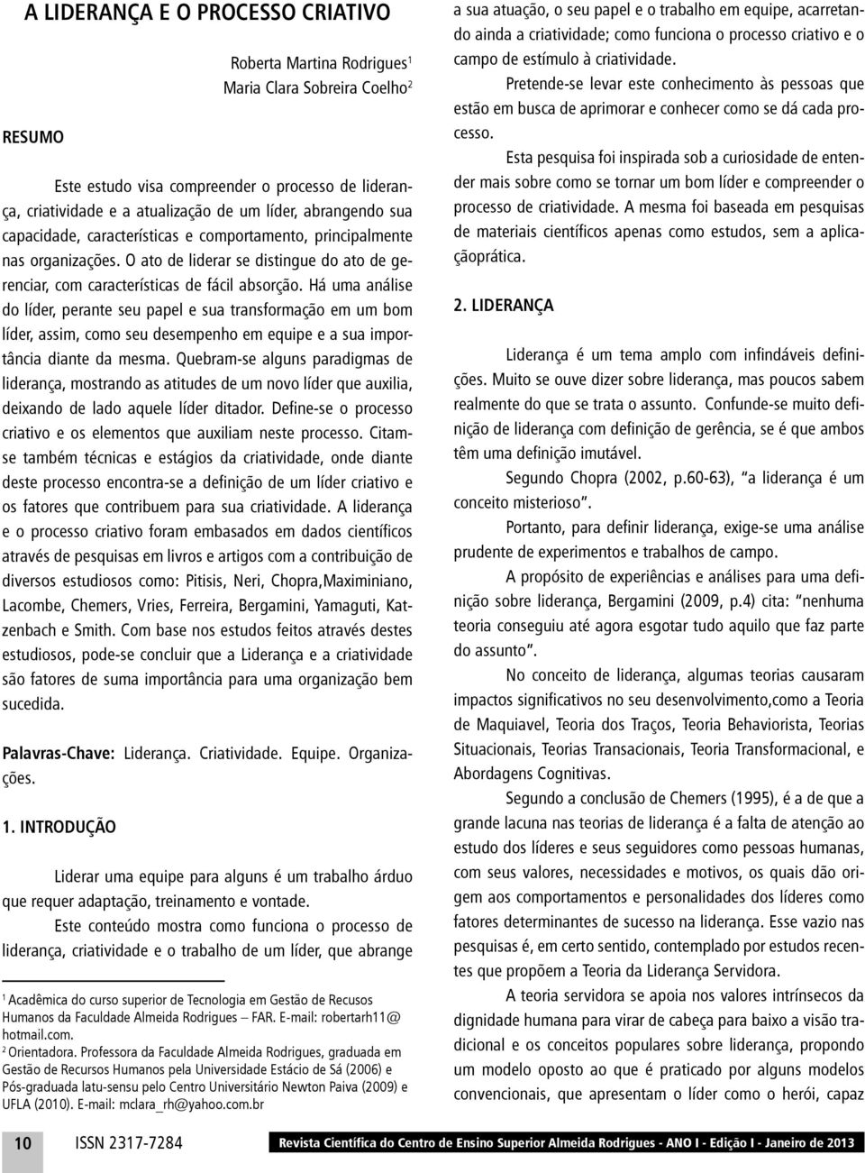 Há uma análise do líder, perante seu papel e sua transformação em um bom líder, assim, como seu desempenho em equipe e a sua importância diante da mesma.