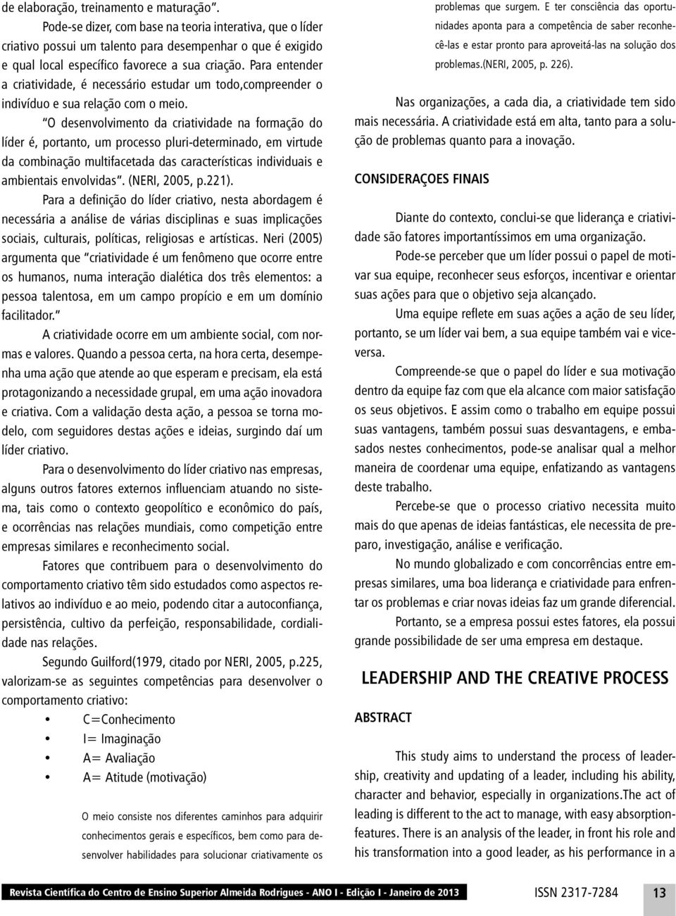 Para entender a criatividade, é necessário estudar um todo,compreender o indivíduo e sua relação com o meio.