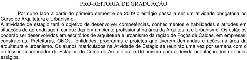 Urbanismo. Os estágios poderão ser desenvolvidos em escritórios de arquitetura e urbanismo da região de Poços de Caldas, em empresas, construtoras, Prefeituras, ONGs.