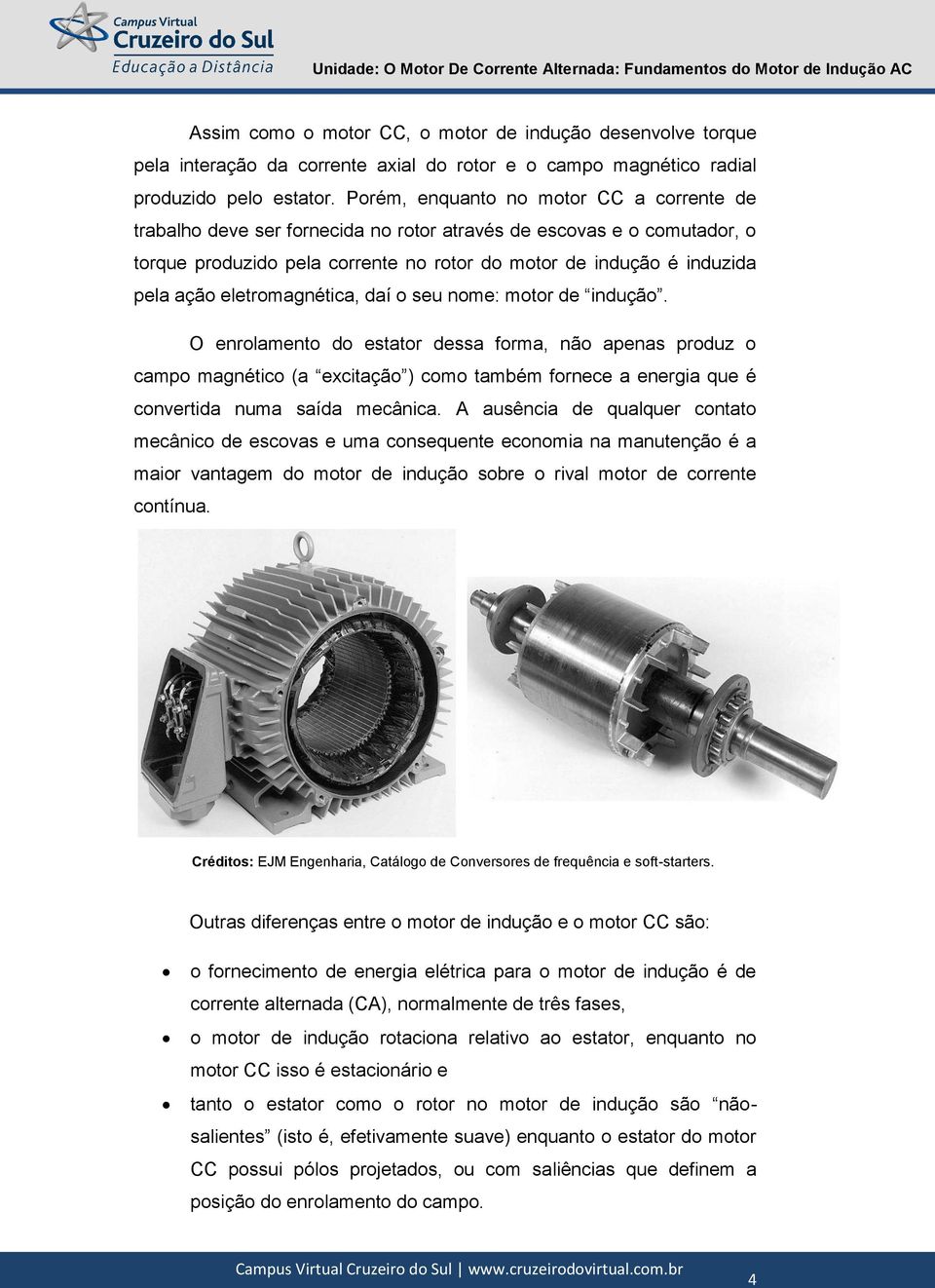 eletromagnética, daí o seu nome: motor de indução.