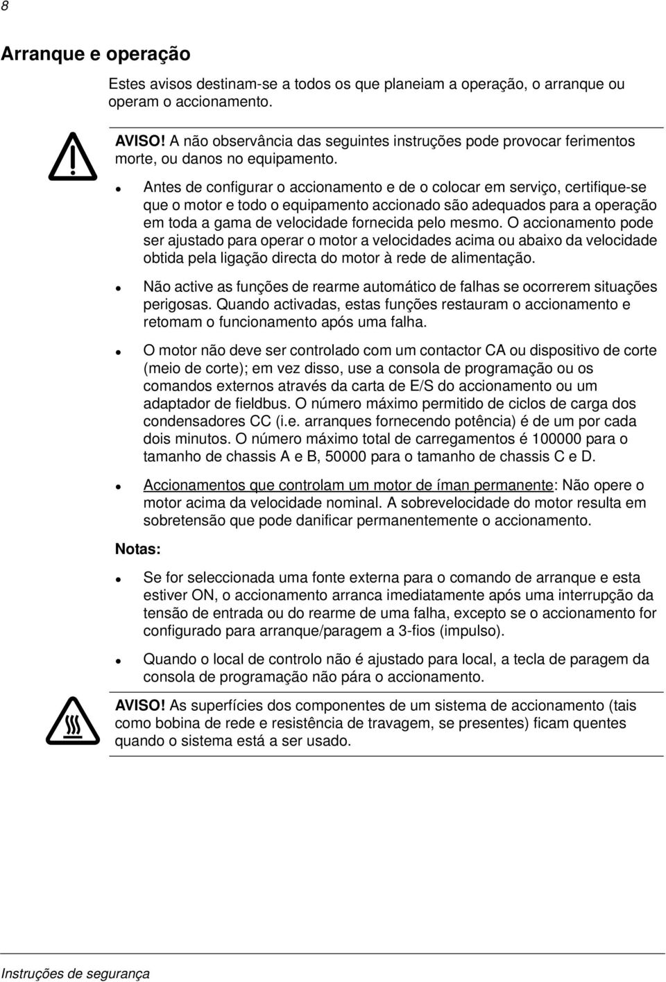 Antes de configurar o accionamento e de o colocar em serviço, certifique-se que o motor e todo o equipamento accionado são adequados para a operação em toda a gama de velocidade fornecida pelo mesmo.