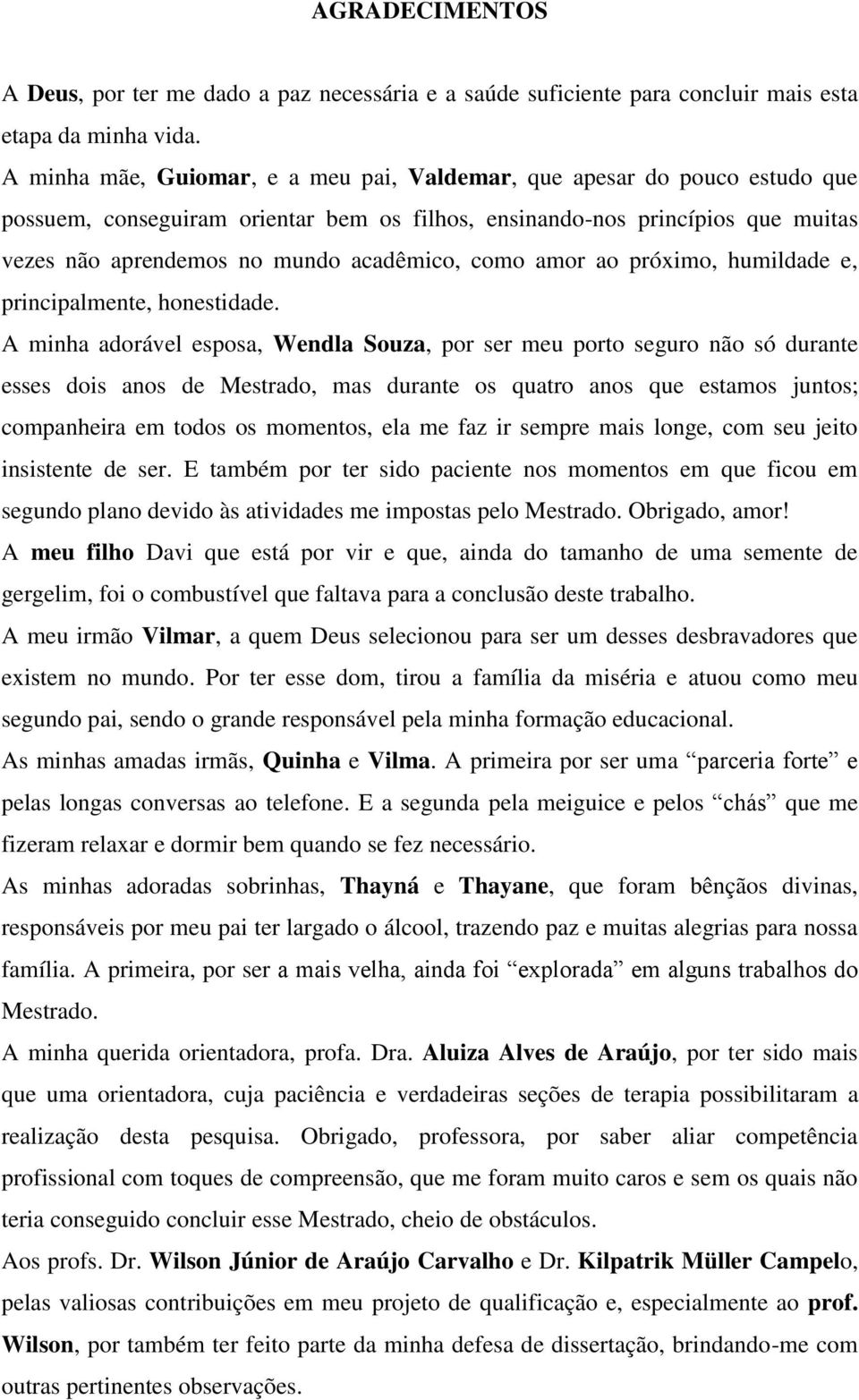 como amor ao próximo, humildade e, principalmente, honestidade.