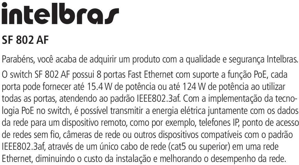 4 W de potência ou até 124 W de potência ao utilizar todas as portas, atendendo ao padrão IEEE802.3af.