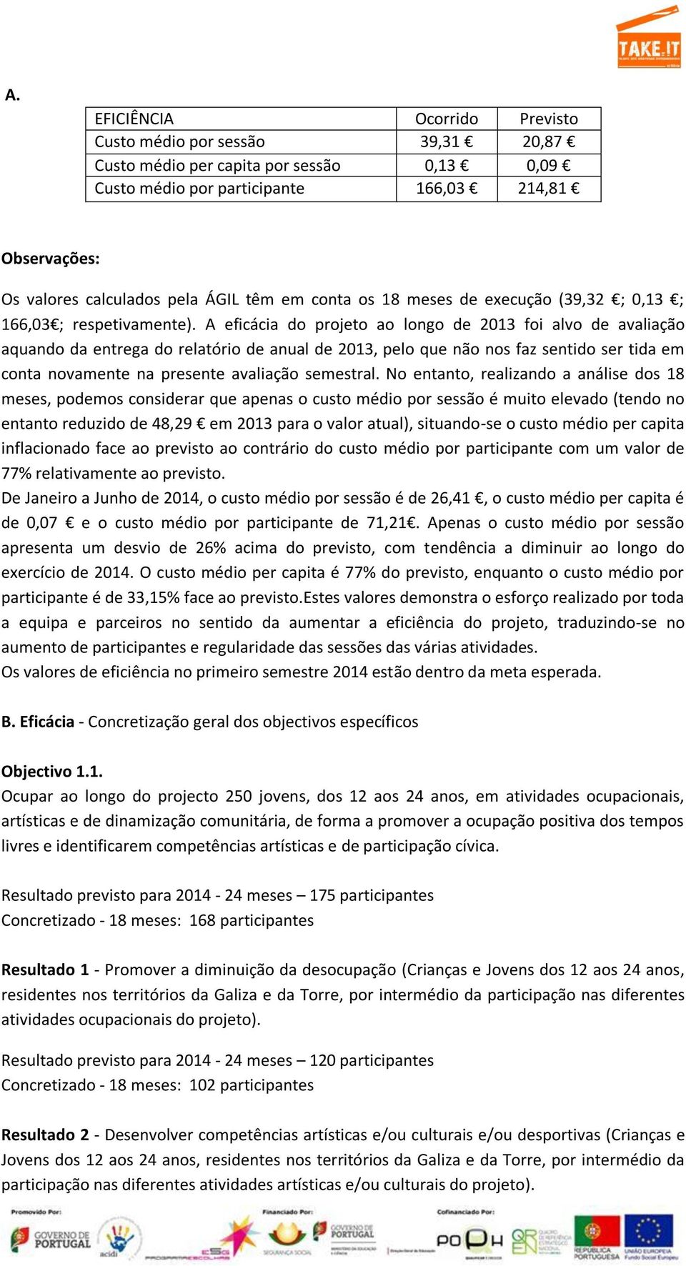 A eficácia do projeto ao longo de 2013 foi alvo de avaliação aquando da entrega do relatório de anual de 2013, pelo que não nos faz sentido ser tida em conta novamente na presente avaliação semestral.