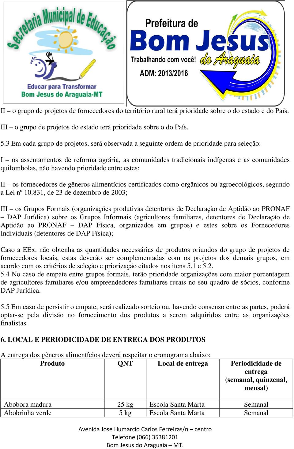 havendo prioridade entre estes; II os fornecedores de gêneros alimentícios certificados como orgânicos ou agroecológicos, segundo a Lei nº 10.