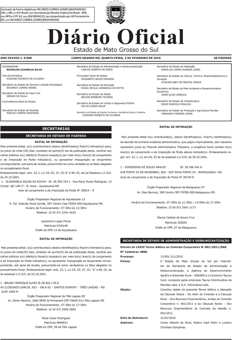 RIEDEL Secretário de Estado da Casa Civil SÉRGIO DE PAULA Controladoria-Geral do Estado Secretário de Estado de Fazenda MARCIO CAMPOS MONTEIRO Secretário de Estado de Administração e