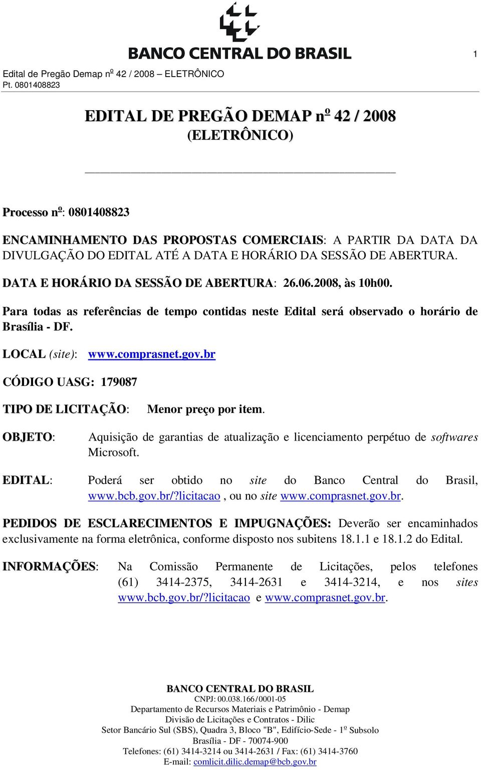 DE ABERTURA. DATA E HORÁRIO DA SESSÃO DE ABERTURA: 26.06.2008, às 10h00. Para todas as referências de tempo contidas neste Edital será observado o horário de Brasília - DF. LOCAL (site): www.