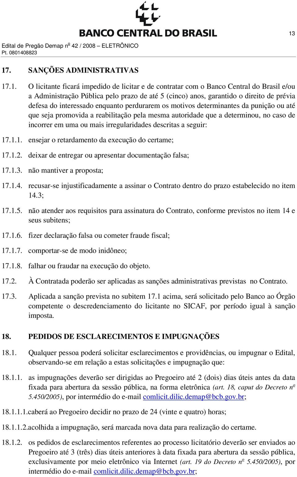 reabilitação pela mesma autoridade que a determinou, no caso de incorrer em uma ou mais irregularidades descritas a seguir: 17.1.1. ensejar o retardamento da execução do certame; 17.1.2.