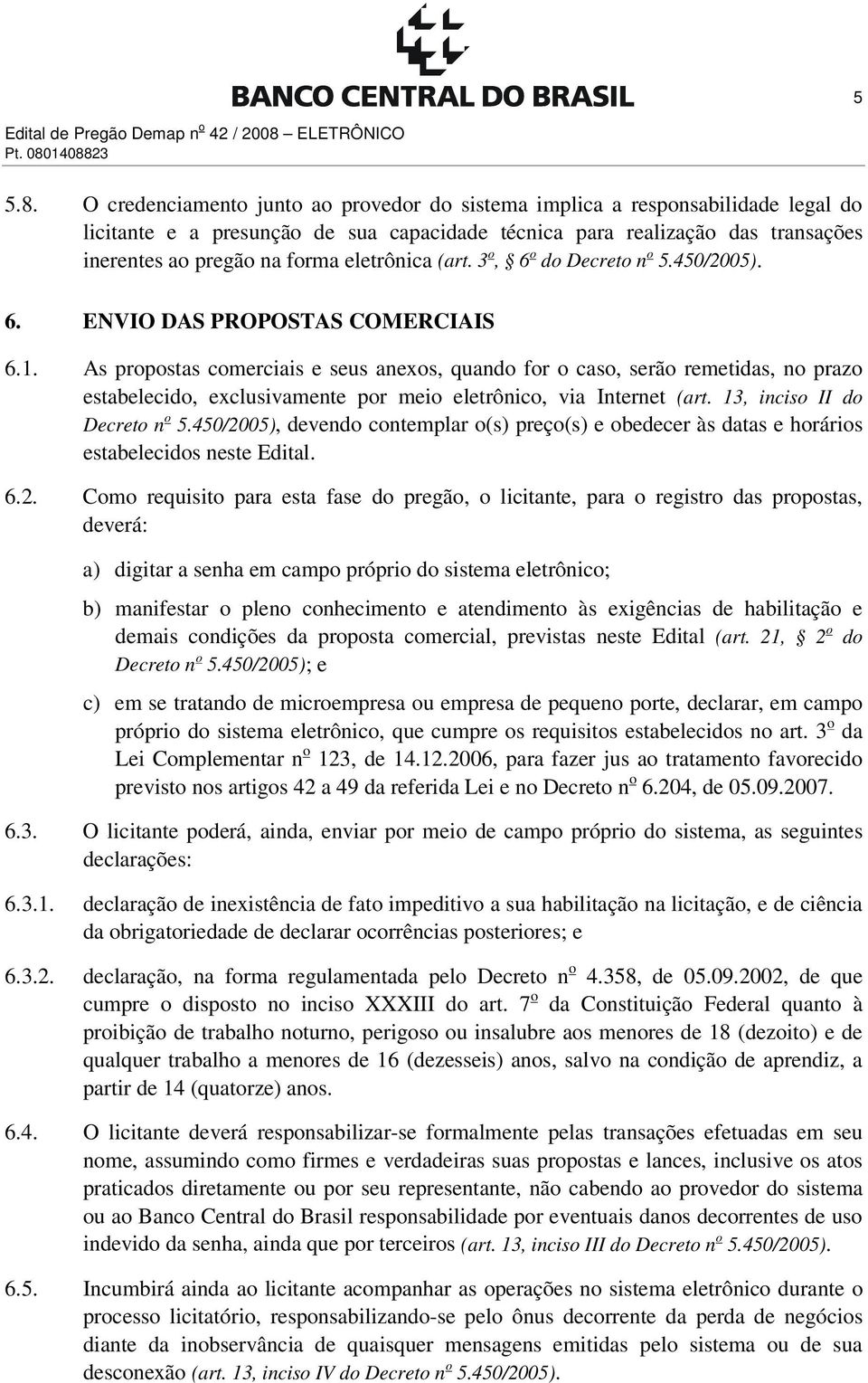 1408823 5.8. O credenciamento junto ao provedor do sistema implica a responsabilidade legal do licitante e a presunção de sua capacidade técnica para realização das transações inerentes ao pregão na