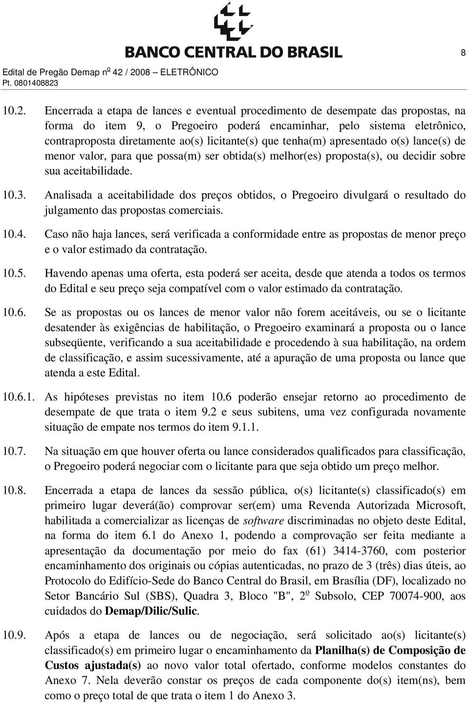 contraproposta diretamente ao(s) licitante(s) que tenha(m) apresentado o(s) lance(s) de menor valor, para que possa(m) ser obtida(s) melhor(es) proposta(s), ou decidir sobre sua aceitabilidade. 10.3.