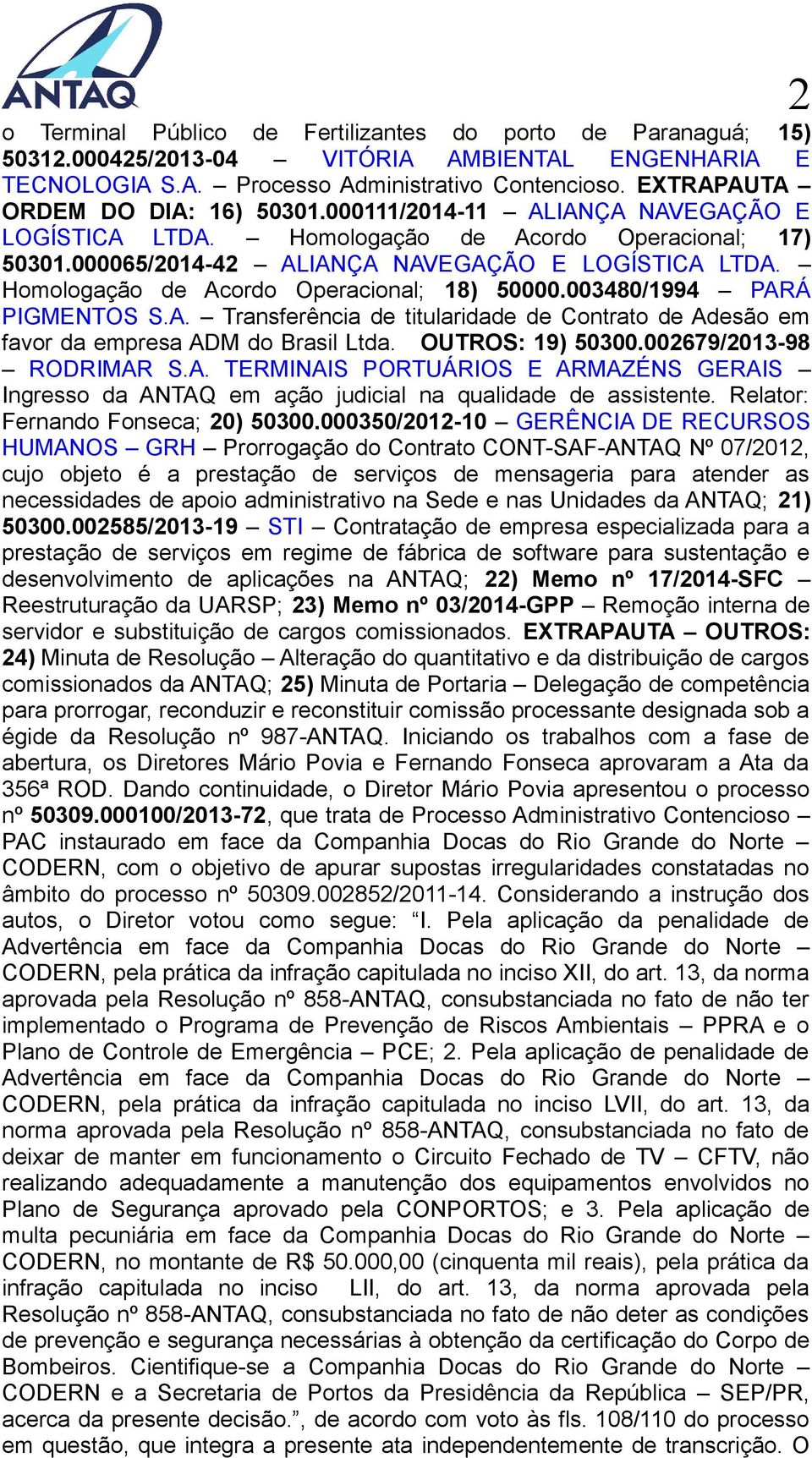 Homologação de Acordo Operacional; 18) 50000.003480/1994 PARÁ PIGMENTOS S.A. Transferência de titularidade de Contrato de Adesão em favor da empresa ADM do Brasil Ltda. OUTROS: 19) 50300.