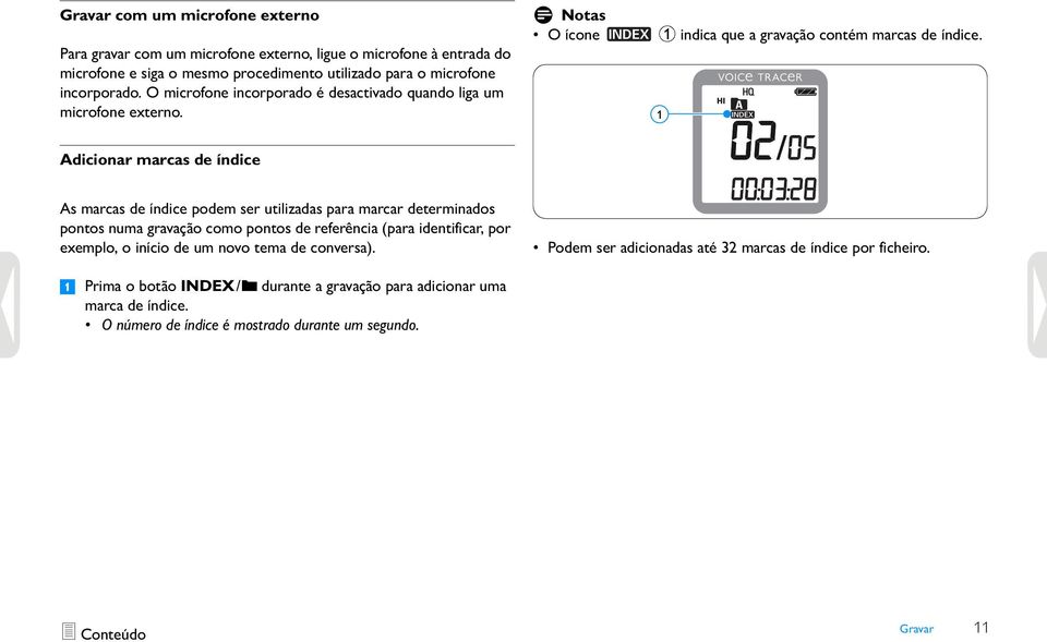 Adicionar marcas de índice As marcas de índice podem ser utilizadas para marcar determinados pontos numa gravação como pontos de referência (para identificar, por exemplo, o início