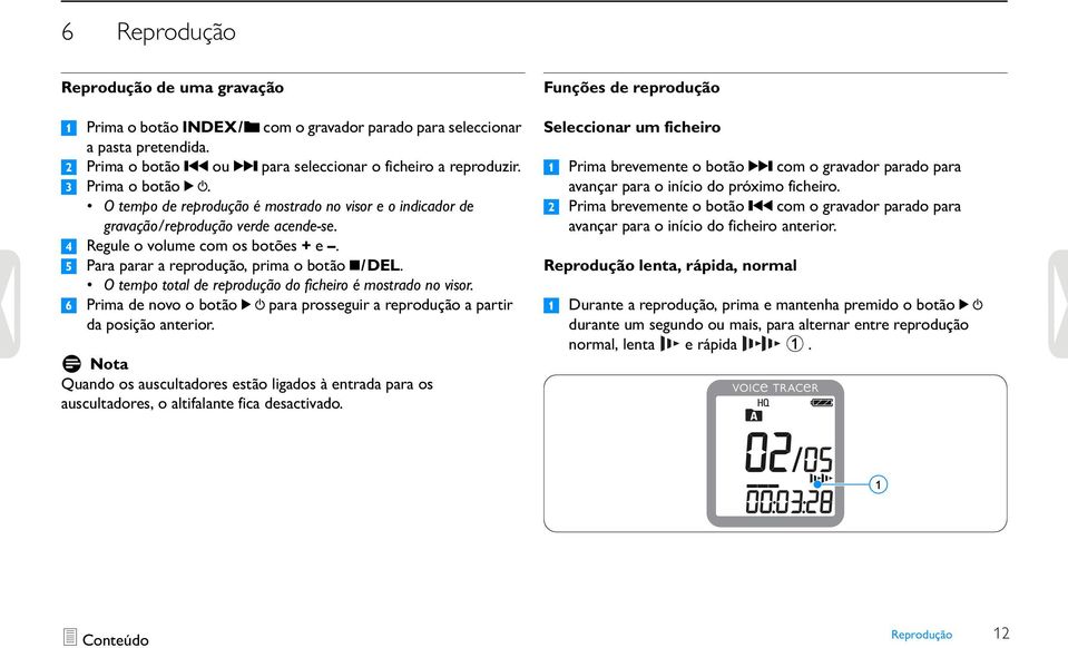 O tempo total de reprodução do ficheiro é mostrado no visor. 6 Prima de novo o botão f para prosseguir a reprodução a partir da posição anterior.