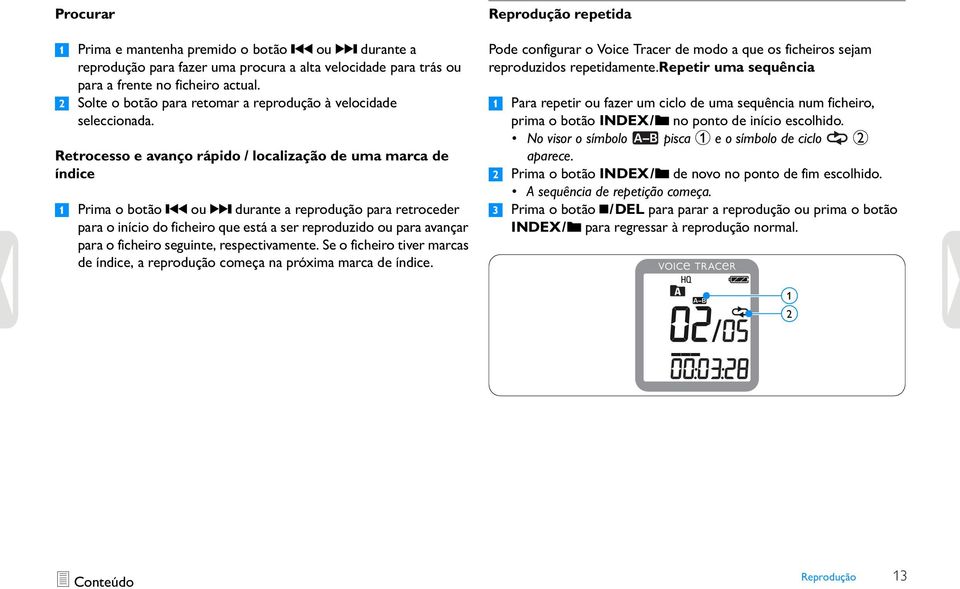 Retrocesso e avanço rápido / localização de uma marca de índice 1 Prima o botão h ou b durante a reprodução para retroceder para o início do ficheiro que está a ser reproduzido ou para avançar para o