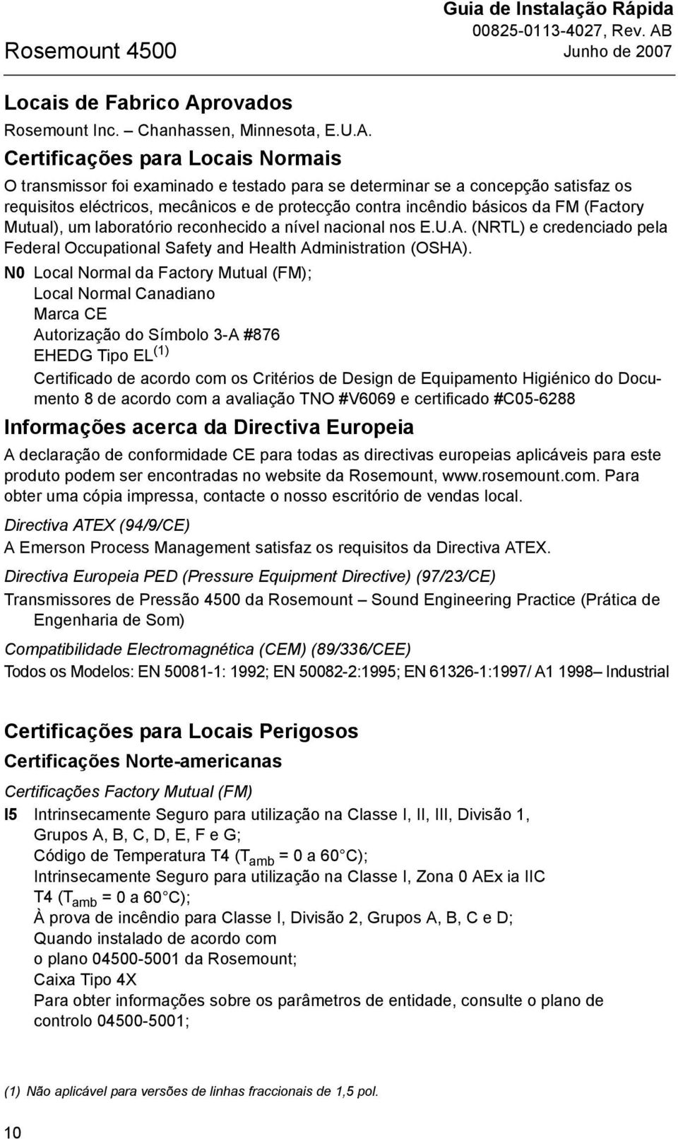 Certificações para Locais Normais O transmissor foi examinado e testado para se determinar se a concepção satisfaz os requisitos eléctricos, mecânicos e de protecção contra incêndio básicos da FM