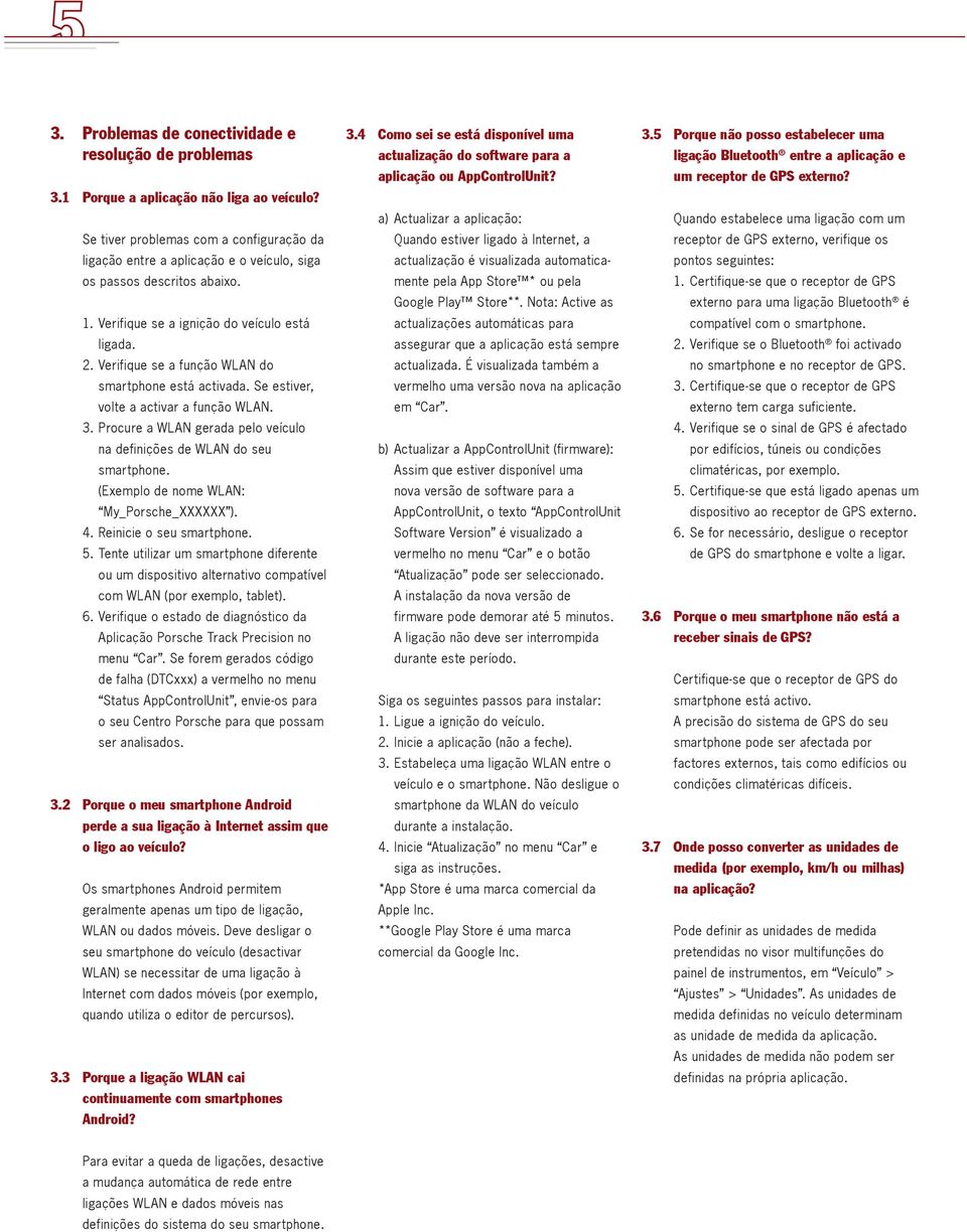 Verifique se a função WLAN do smartphone está activada. Se estiver, volte a activar a função WLAN. 3. Procure a WLAN gerada pelo veículo na definições de WLAN do seu smartphone.