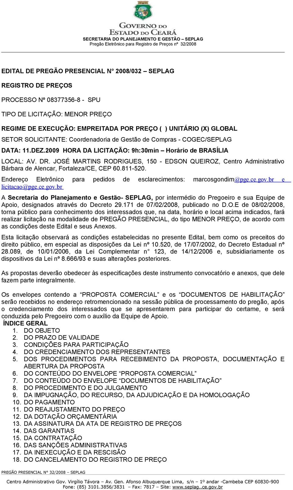 JOSÉ MARTINS RODRIGUES, 150 - EDSON QUEIROZ, Centro Administrativo Bárbara de Alencar, Fortaleza/CE, CEP 60.811-520. Endereço Eletrônico para pedidos de esclarecimentos: marcosgondim@pge.ce.gov.