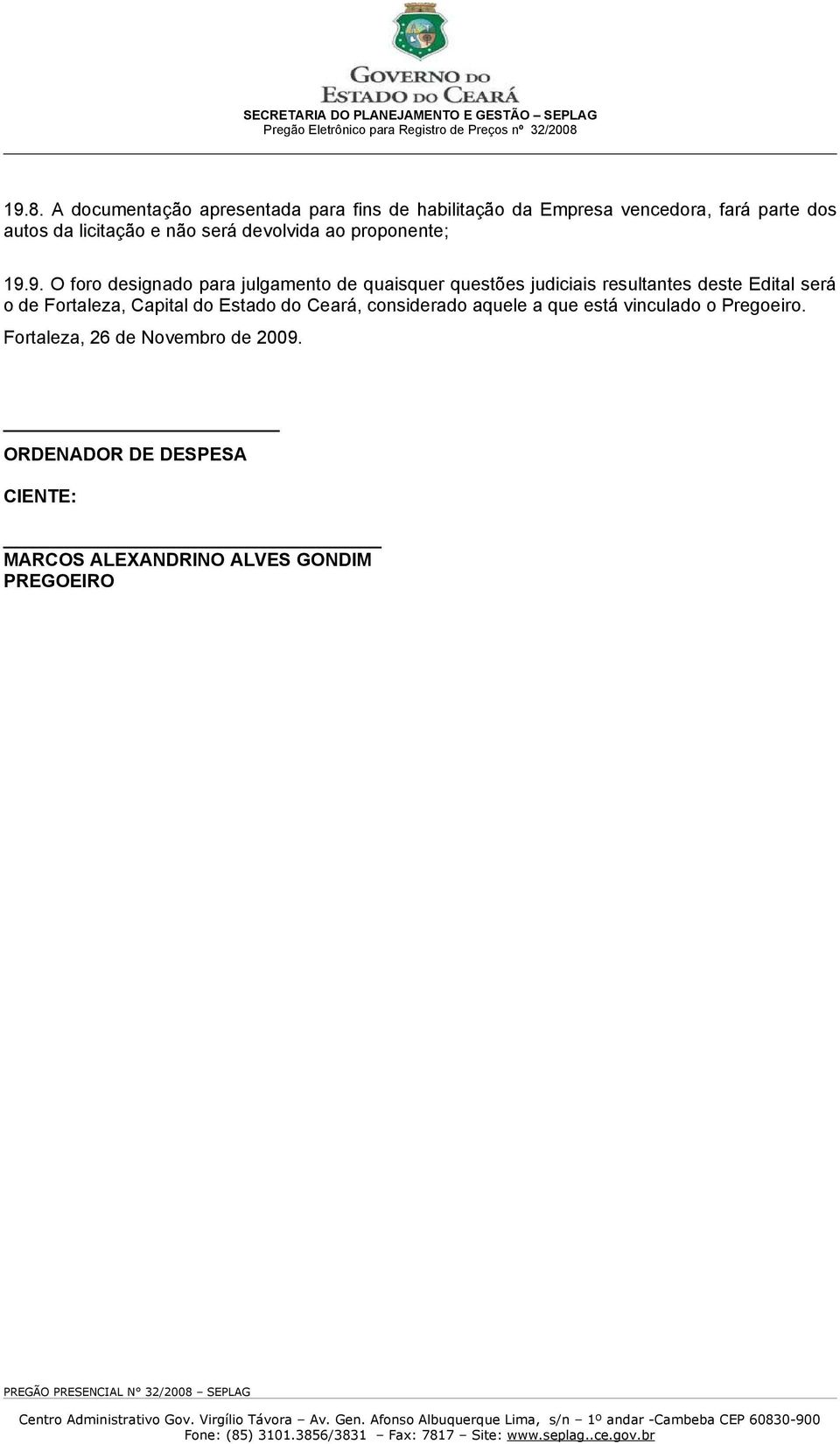 9. O foro designado para julgamento de quaisquer questões judiciais resultantes deste Edital será o de Fortaleza,