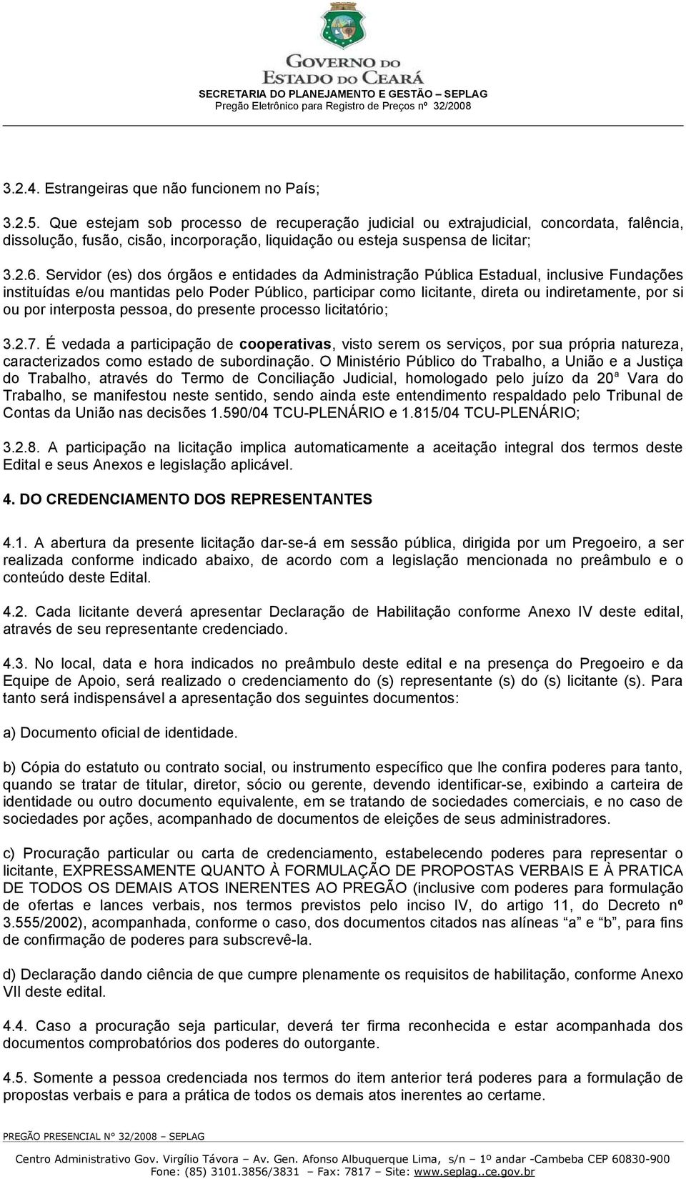 Servidor (es) dos órgãos e entidades da Administração Pública Estadual, inclusive Fundações instituídas e/ou mantidas pelo Poder Público, participar como licitante, direta ou indiretamente, por si ou