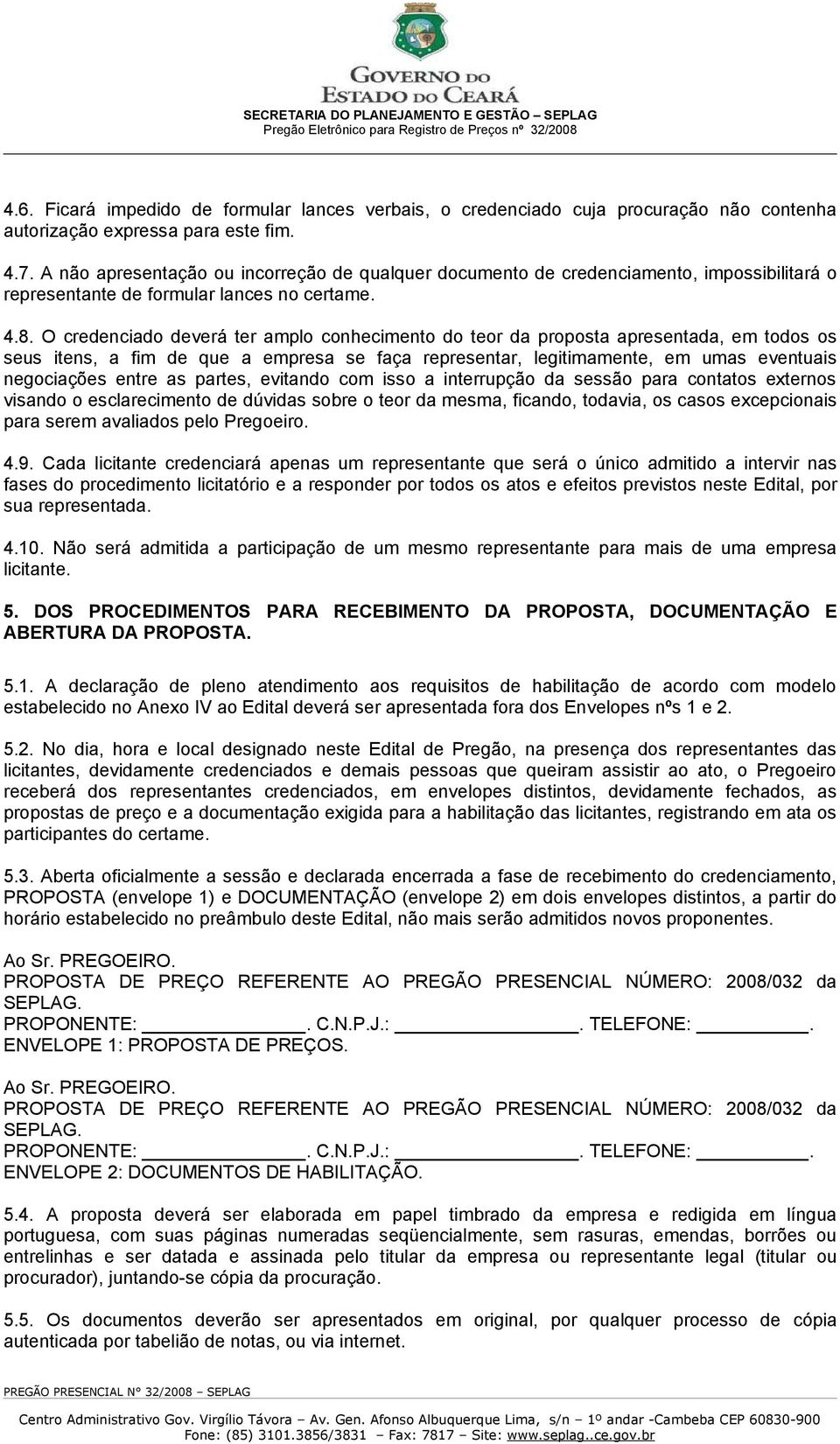 O credenciado deverá ter amplo conhecimento do teor da proposta apresentada, em todos os seus itens, a fim de que a empresa se faça representar, legitimamente, em umas eventuais negociações entre as