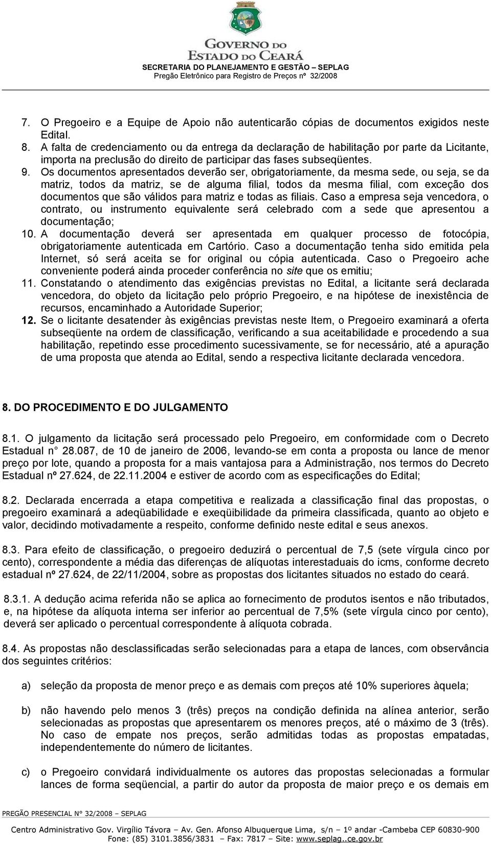 Os documentos apresentados deverão ser, obrigatoriamente, da mesma sede, ou seja, se da matriz, todos da matriz, se de alguma filial, todos da mesma filial, com exceção dos documentos que são válidos