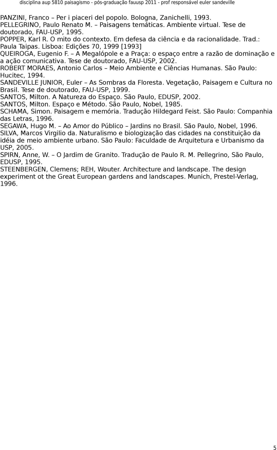 A Megalópole e a Praça: o espaço entre a razão de dominação e a ação comunicativa. Tese de doutorado, FAU-USP, 2002. ROBERT MORAES, Antonio Carlos Meio Ambiente e Ciências Humanas.