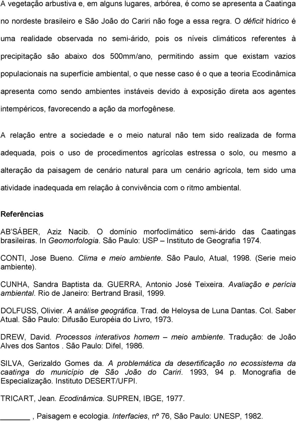 superfície ambiental, o que nesse caso é o que a teoria Ecodinâmica apresenta como sendo ambientes instáveis devido à exposição direta aos agentes intempéricos, favorecendo a ação da morfogênese.