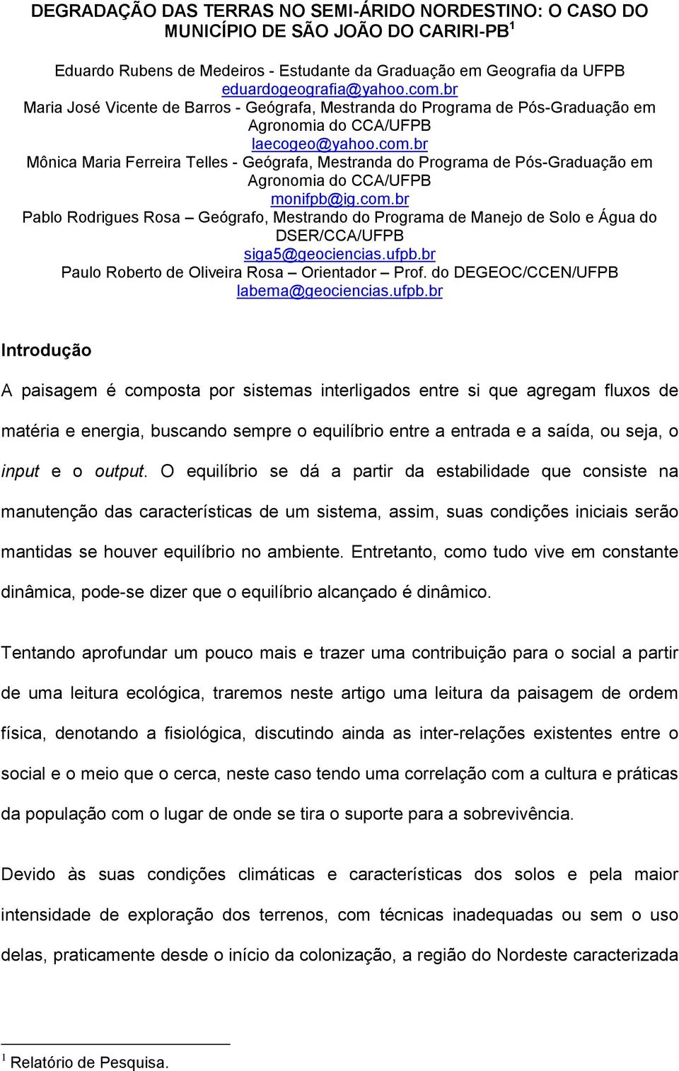 br Mônica Maria Ferreira Telles - Geógrafa, Mestranda do Programa de Pós-Graduação em Agronomia do CCA/UFPB monifpb@ig.com.