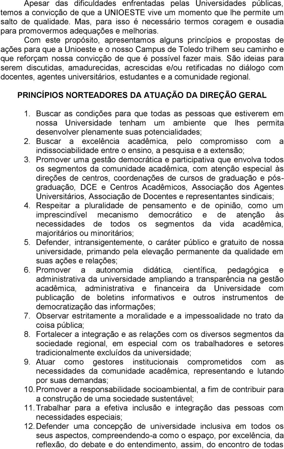 Com este propósito, apresentamos alguns princípios e propostas de ações para que a Unioeste e o nosso Campus de Toledo trilhem seu caminho e que reforçam nossa convicção de que é possível fazer mais.