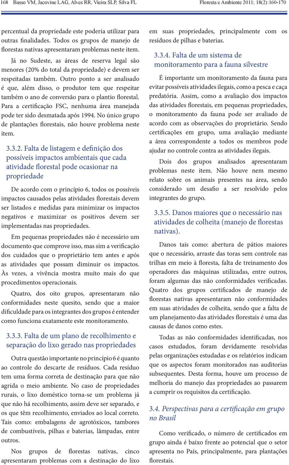 Outro ponto a ser analisado é que, além disso, o produtor tem que respeitar também o ano de conversão para o plantio florestal.