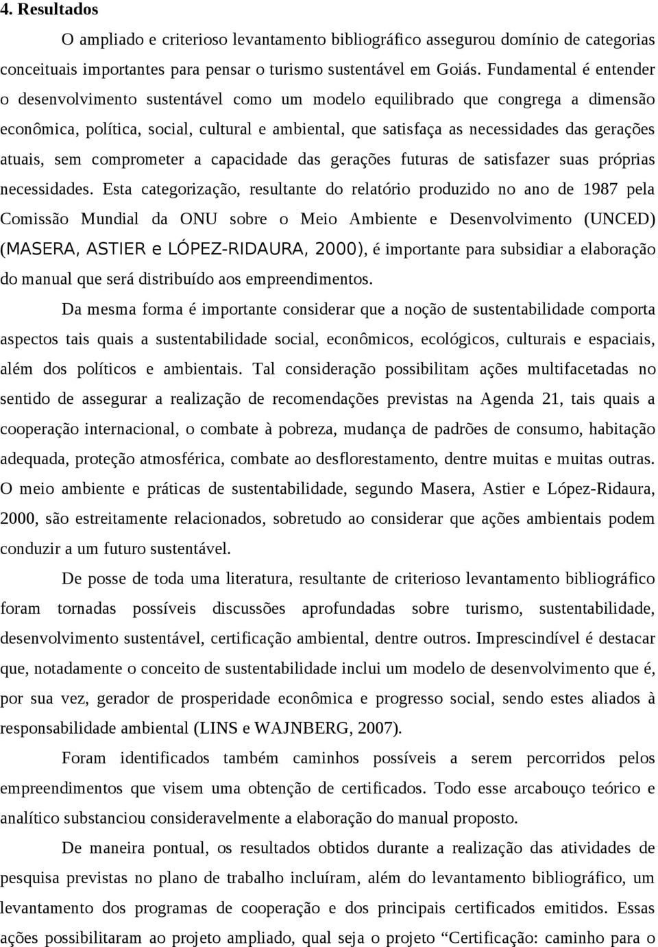 atuais, sem comprometer a capacidade das gerações futuras de satisfazer suas próprias necessidades.