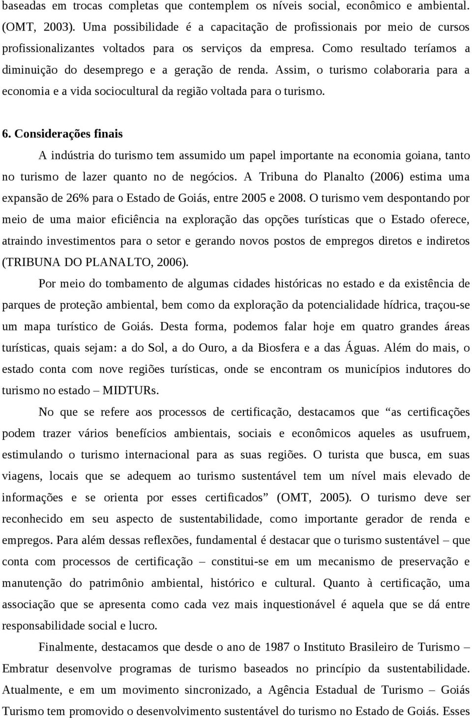 Assim, o turismo colaboraria para a economia e a vida sociocultural da região voltada para o turismo. 6.