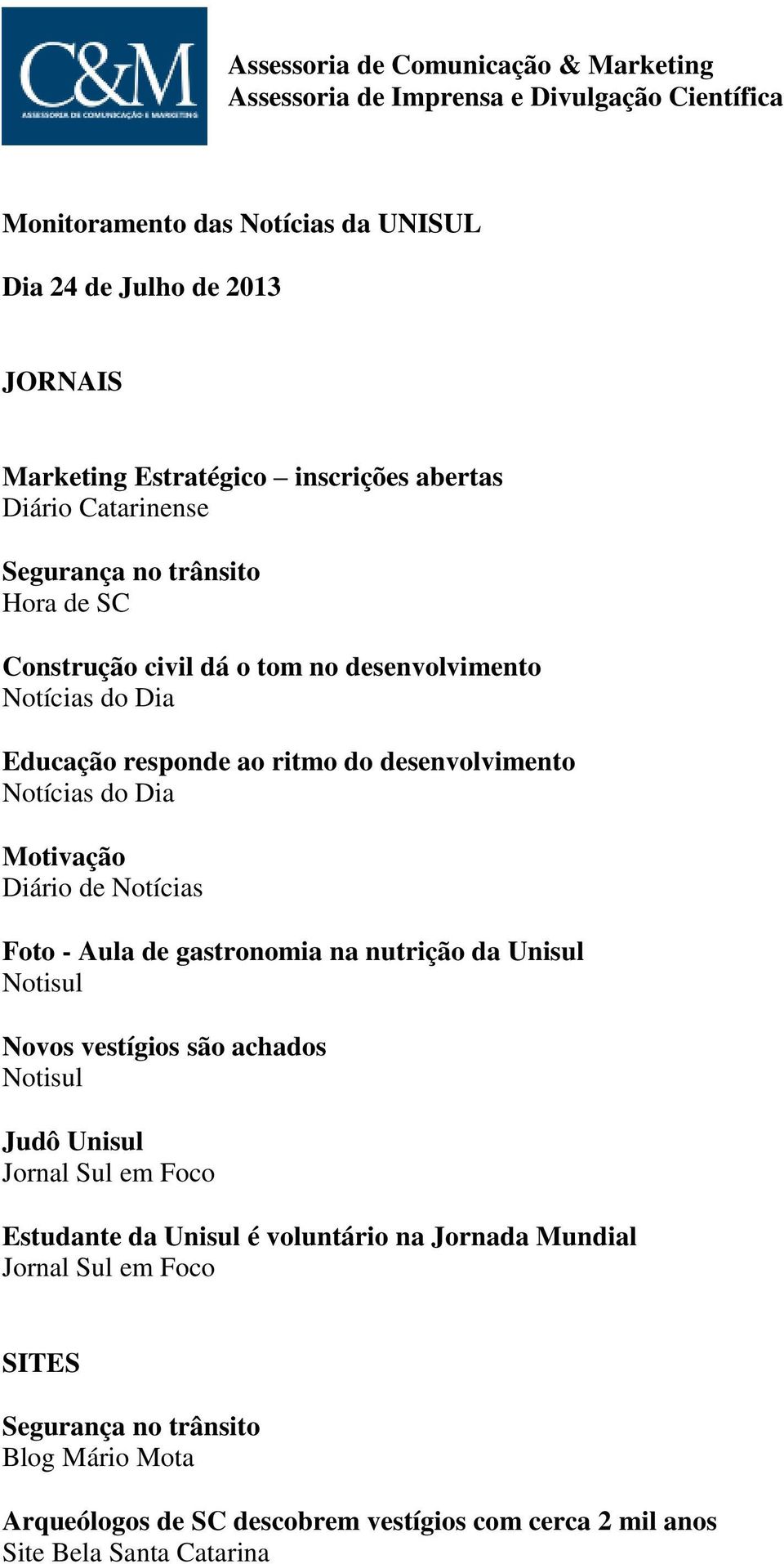 Notícias do Dia Motivação Diário de Notícias Foto - Aula de gastronomia na nutrição da Unisul Notisul Novos vestígios são achados Notisul Judô Unisul Jornal Sul em Foco Estudante