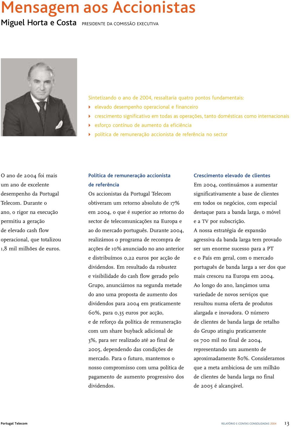 2004 foi mais um ano de excelente desempenho da Portugal Telecom. Durante o ano, o rigor na execução permitiu a geração de elevado cash flow operacional, que totalizou 1,8 mil milhões de euros.