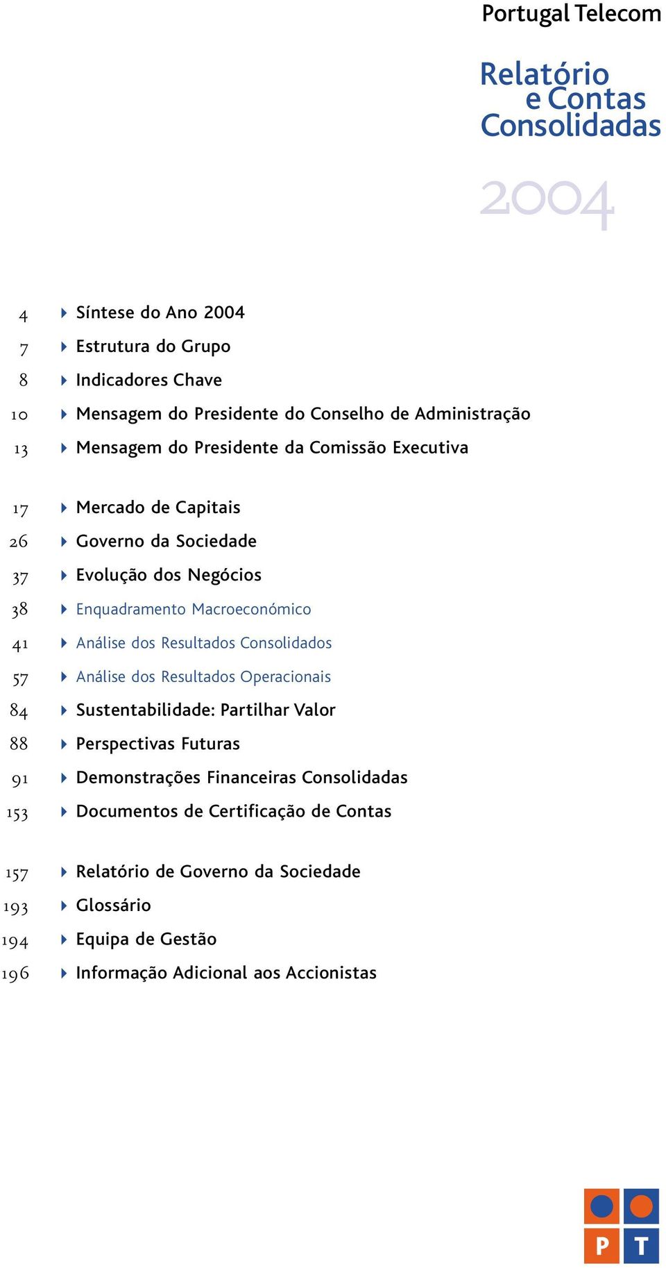 Macroeconómico 41 Análise dos Resultados Consolidados 57 Análise dos Resultados Operacionais 84 Sustentabilidade: Partilhar Valor 88 Perspectivas Futuras 91