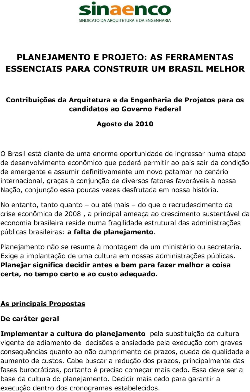 no cenário internacional, graças à conjunção de diversos fatores favoráveis à nossa Nação, conjunção essa poucas vezes desfrutada em nossa história.