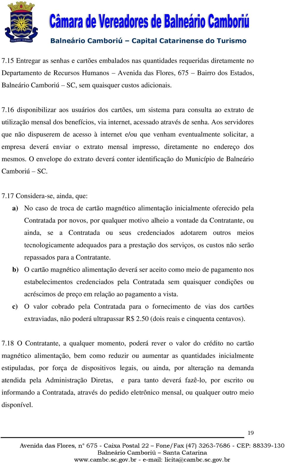 Aos servidores que não dispuserem de acesso à internet e/ou que venham eventualmente solicitar, a empresa deverá enviar o extrato mensal impresso, diretamente no endereço dos mesmos.