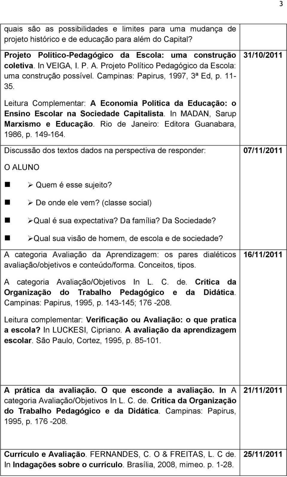 31/10/2011 Leitura Complementar: A Economia Política da Educação: o Ensino Escolar na Sociedade Capitalista. In MADAN, Sarup Marxismo e Educação. Rio de Janeiro: Editora Guanabara, 1986, p. 149-164.