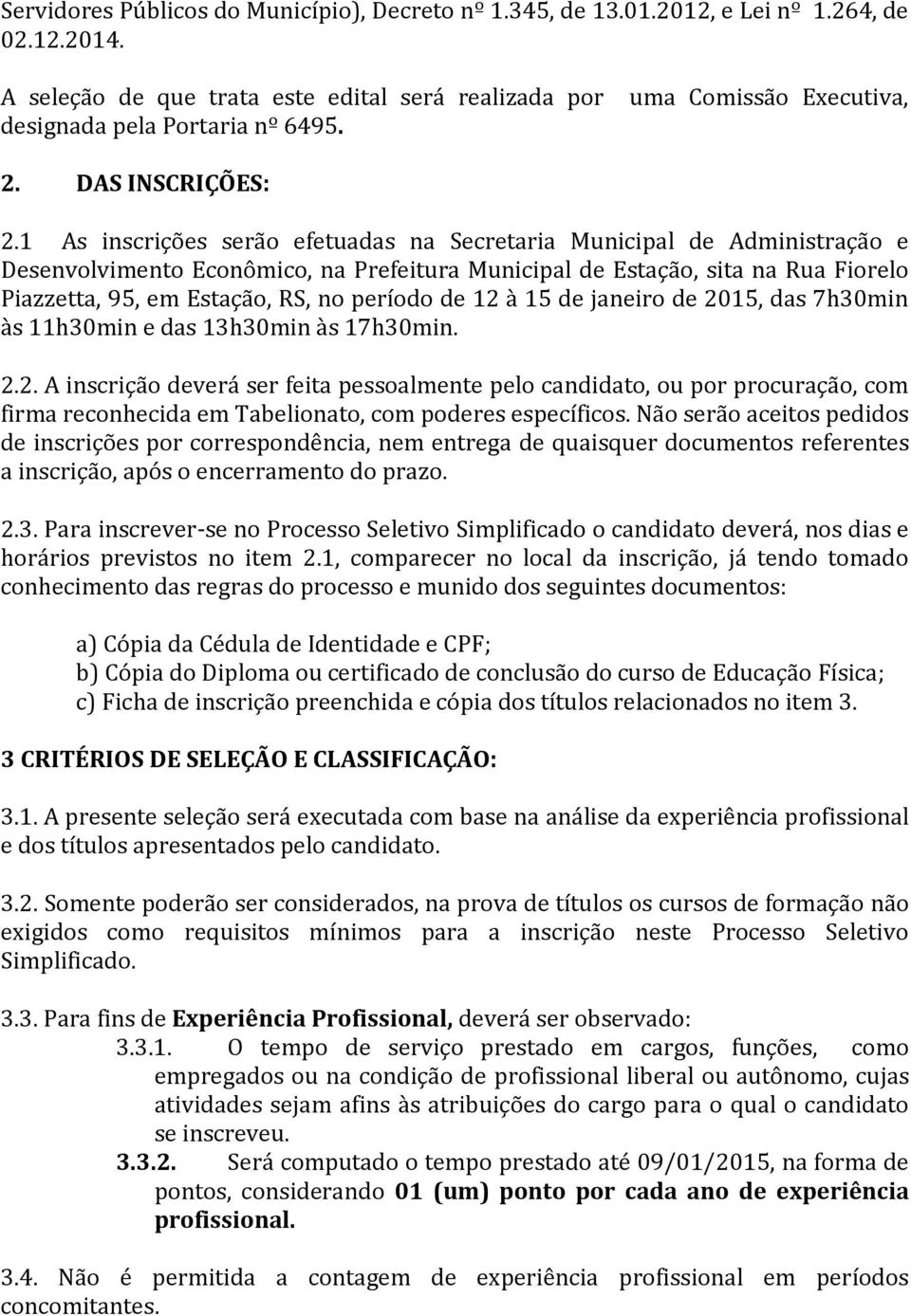 1 As inscrições serão efetuadas na Secretaria Municipal de Administração e Desenvolvimento Econômico, na Prefeitura Municipal de Estação, sita na Rua Fiorelo Piazzetta, 95, em Estação, RS, no período