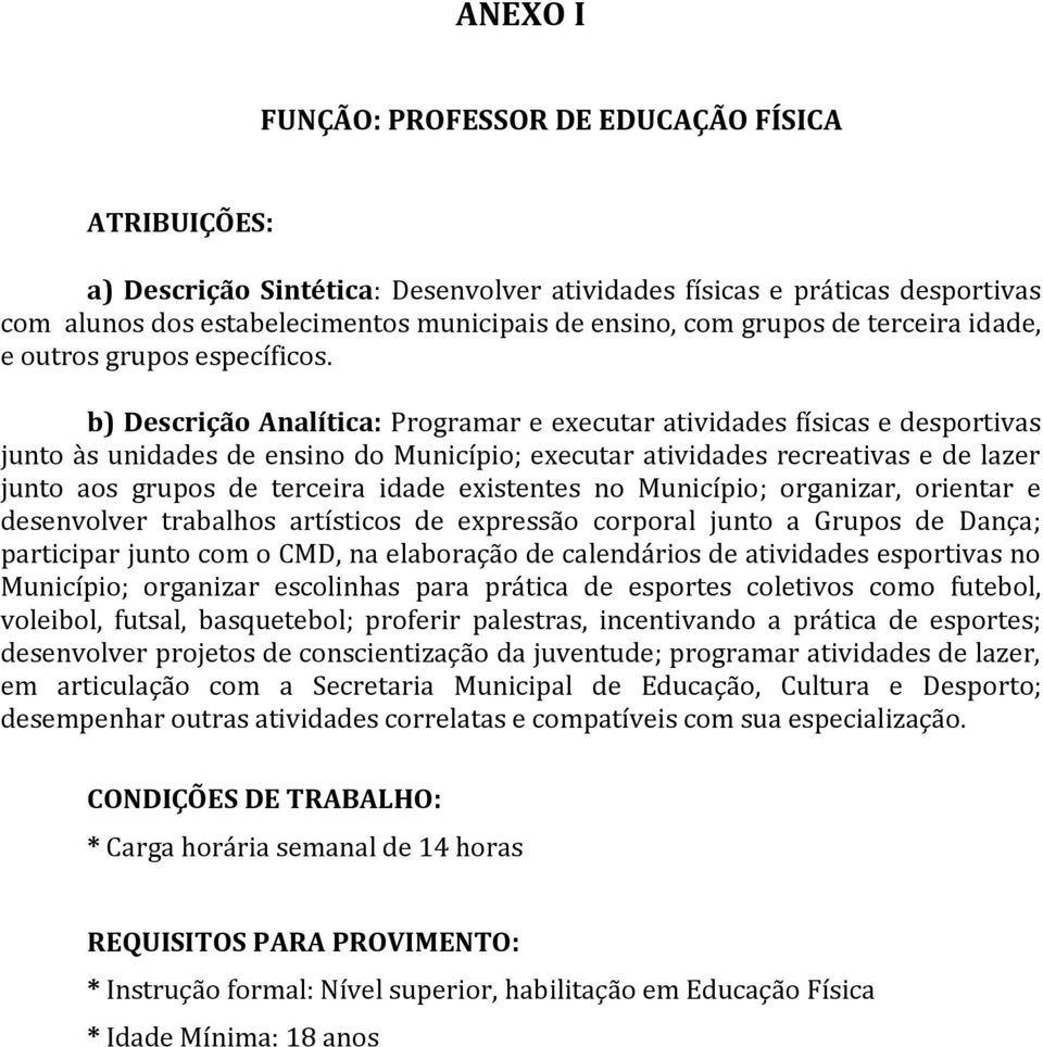 b) Descrição Analítica: Programar e executar atividades físicas e desportivas junto às unidades de ensino do Município; executar atividades recreativas e de lazer junto aos grupos de terceira idade